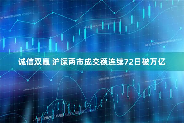 诚信双赢 沪深两市成交额连续72日破万亿