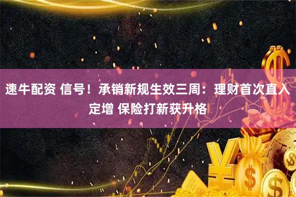 速牛配资 信号！承销新规生效三周：理财首次直入定增 保险打新获升格