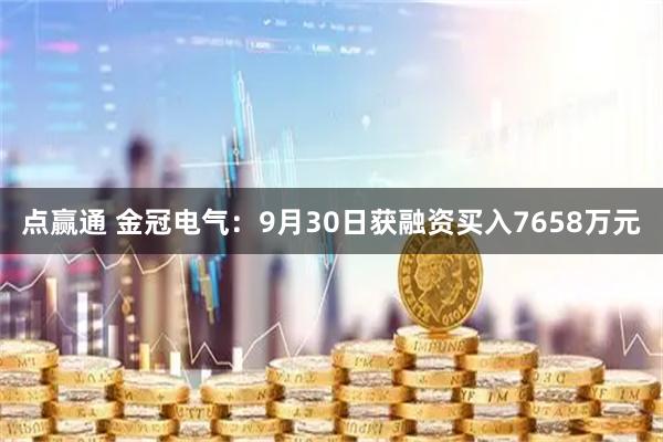 点赢通 金冠电气：9月30日获融资买入7658万元